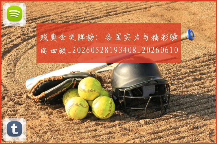 残奥会奖牌榜：各国实力与精彩瞬间回顾_20260528193408_20260610170033